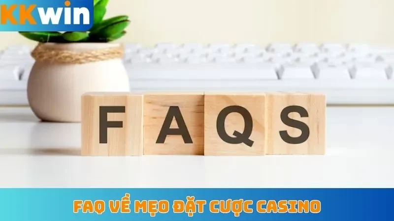 FAQ về mẹo đặt cược casino